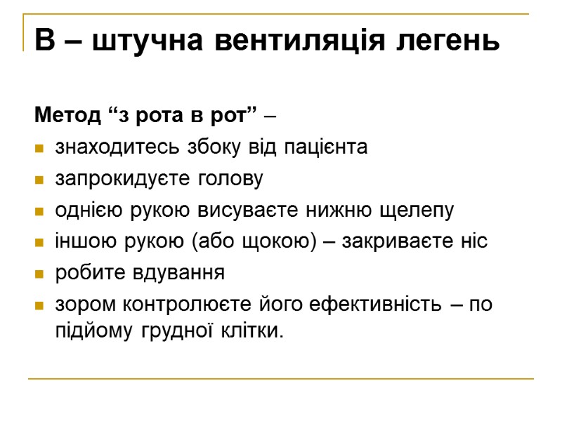 B – штучна вентиляція легень Метод “з рота в рот” – знаходитесь збоку від